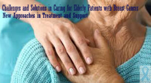 Challenges and Solutions in Caring for Elderly Patients with Breast Cancer
