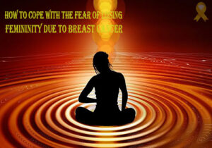 How to Cope with the Fear of Losing Femininity Due to Breast Cancer?